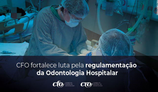 CFO fortalece luta pela regulamentação da Odontologia Hospitalar
